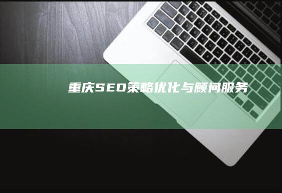 重庆SEO策略优化与顾问服务